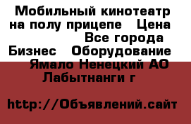 Мобильный кинотеатр на полу прицепе › Цена ­ 1 000 000 - Все города Бизнес » Оборудование   . Ямало-Ненецкий АО,Лабытнанги г.